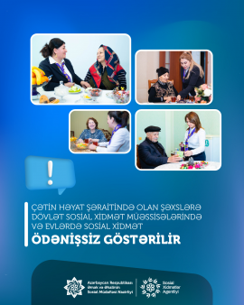 Çətin həyat şəraitində olan şəxslərə dövlət sosial xidmət müəssisələrində və evlərdə sosial xidmət  ödənişsiz göstərilir